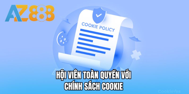Hội viên toàn quyền với chính sách cookie